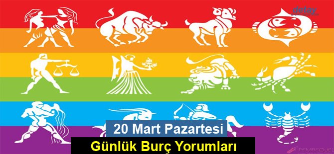 20 Mart  Pazartesi Günlük Burç Yorumları