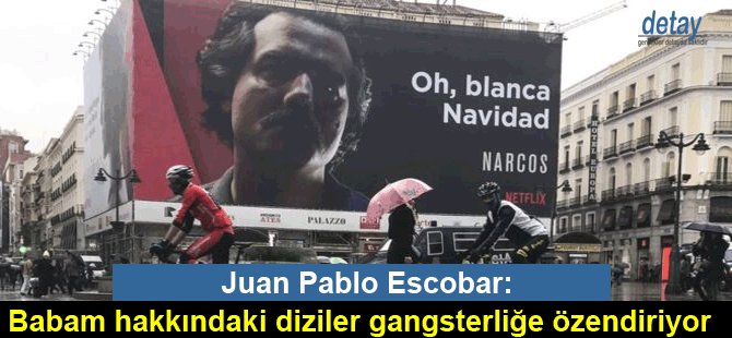 Juan Pablo Escobar: Babam hakkındaki diziler gangsterliğe özendiriyor