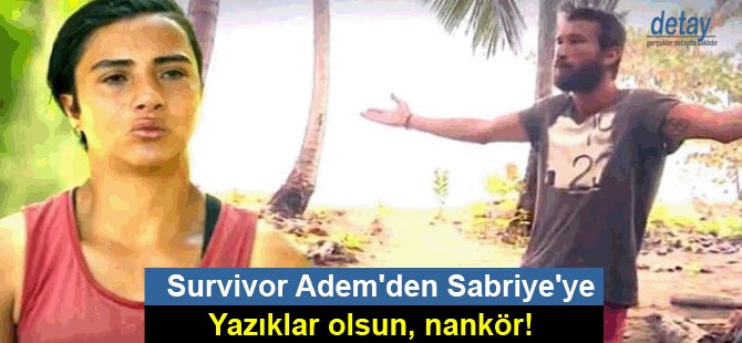 Survivor Adem'den Sabriye'ye: Yazıklar olsun, nankör!