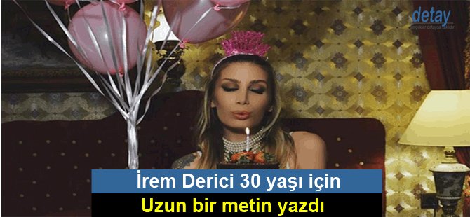 İrem Derici 30 yaşı için uzun bir metin yazdı