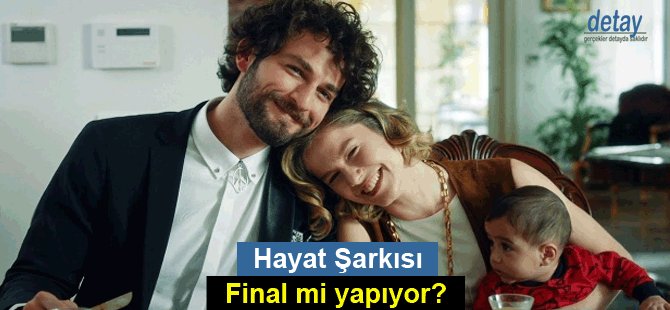 'Hayat Şarkısı', final mi yapıyor?