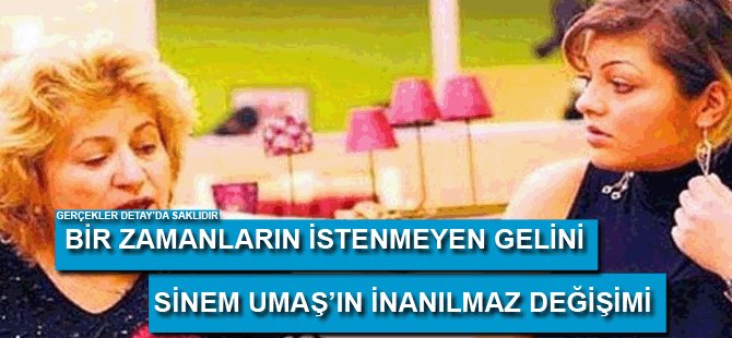 Bir zamanların istenmeyen gelini Sinem Umaş’ın inanılmaz değişimi