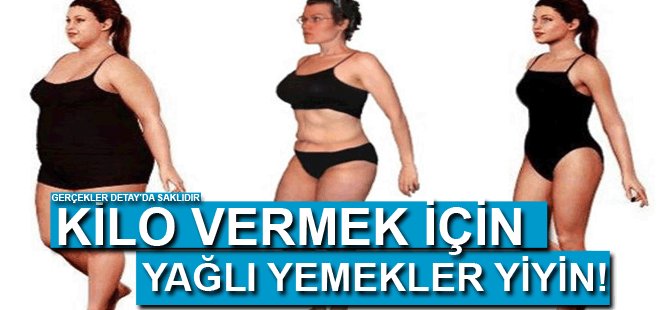 Kilo Vermek İçin Yağlı Yemekler Yiyin!