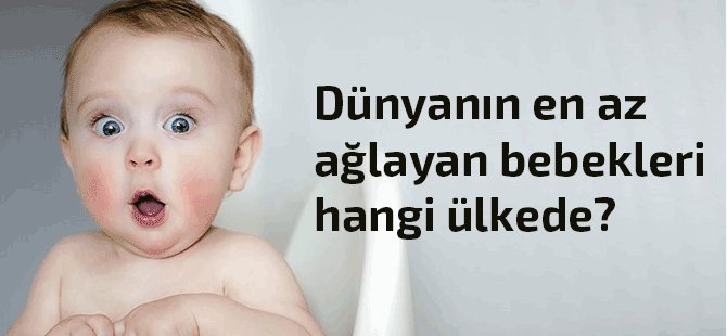 Dünyanın en az ağlayan bebekleri hangi ülkede?