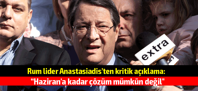 Anastasiadis: "Çözüm önerirken müzakerelerin ertelenmesini istemezsin"