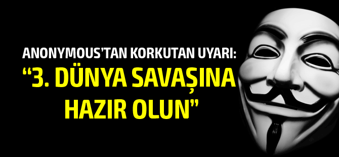 Videolu: Anonymous'tan ürkütücü "3. Dünya Savaşı çıkacak" videosu