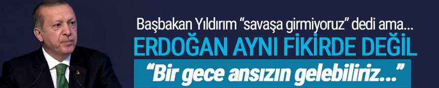 Erdoğan: ''Dedim ya; bir gece ansızın gelebiliriz, geliriz !''