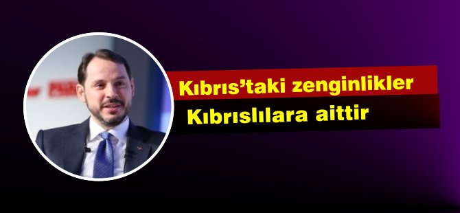 Albayrak: “Kıbrıs'taki Zenginlikler Kıbrıslılara Aittir“