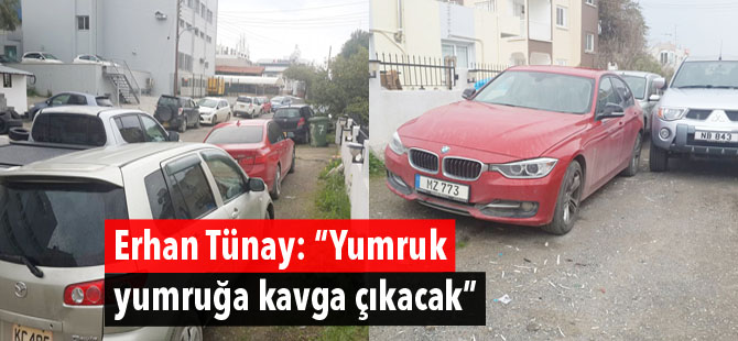 Erhan Tünay: “Yumruk yumruğa kavga çıkacak”