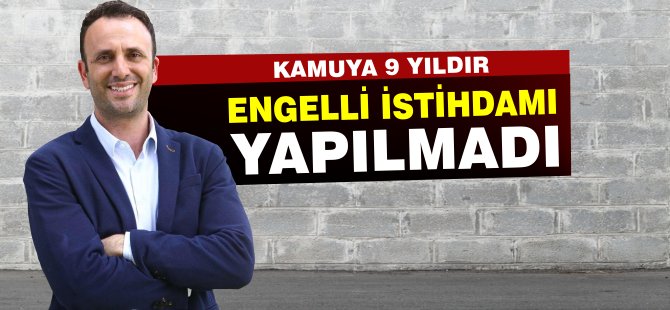 "Kamuya 9 yıldır engelli istihdamı yapılmıyor"