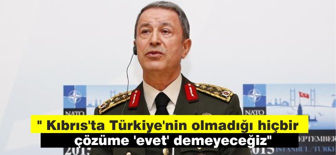 Hulusi Akar: "Kıbrıs'ta Türkiye'nin olmadığı hiçbir çözüme 'evet’ demeyeceğiz"