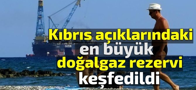 Kıbrıs açıklarındaki en büyük doğalgaz rezervi keşfedildi