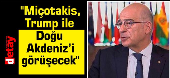 Dendias duyurdu: "Miçotakis, Trump ile Doğu Akdeniz’i görüşecek"