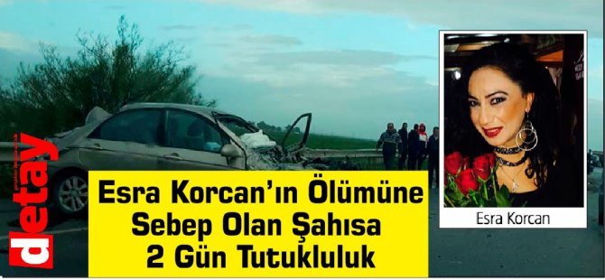 Esra Korcan’ın Ölümüne Sebep Olan Şahısa 2 Gün Tutukluluk