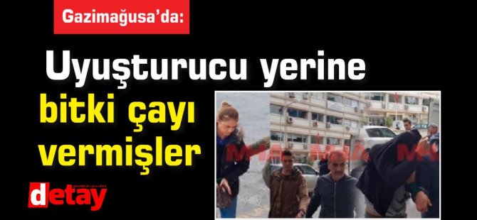 Mağusa'da Uyuşturucu yerine bitki çayı vermişler