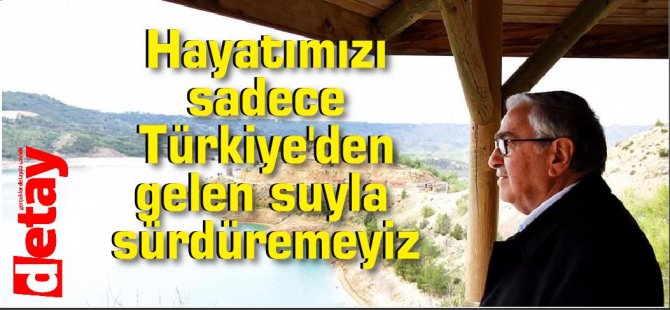 Akıncı: Hayatımızı sadece Türkiye'den gelen suyla sürdüremeyiz
