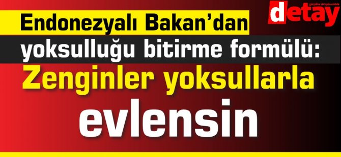 Endonezyalı Bakan'dan yoksulluğu bitirme formülü: Zenginler yoksullarla evlensin