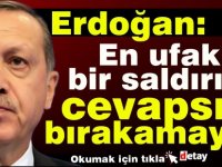 Erdoğan: "En ufak bir saldırıyı cevapsız bırakamayız"