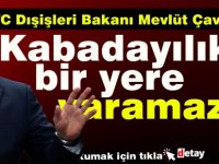 Çavuşoğlu: Kabadayılıkla bir yere varamazlar