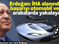 Erdoğan: İHA alanındaki başarıyı otomobil ve uçan arabalarda yakalayacağız