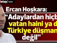 Ercan Hoşkara: Seçilmiş Cumhurbaşkanını vatan haini ya da Türkiye düşmanı ilan etmeyeceğiz.