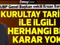 Saner:Kurultay tarihi ile ilgili herhngi bir karar yok