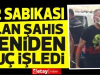 32 sabıkası olan şahıs yine mahkemedeydi