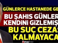 Pilli:Bu şahıs günlerce kendini gizlemiştir,bu suç cezasız kalmayacaktır