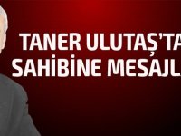 Taner Ulutaş'tan Sahibine Mesajlar