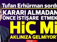 Erhürman:Kararı almadan önce istişare etmek hiç mi aklınıza gelmiyor?