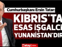 Tatar: Kıbrıs’ta esas işgalci Yunanistan’dır