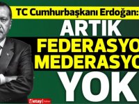 TC Cumhurbaşkanı Erdoğan:Artık federasyon mederasyon yok