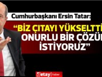 Cumhurbaşkanı Tatar, “Biz çıtayı yükselttik. Onurlu bir çözüm istiyoruz”