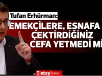 Erhürman:Emekçilere, esnafa çektirdiğiniz cefa yetmedi mi?!!