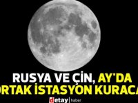 Rusya ve Çin, Ay’da ortak istasyon kuracak