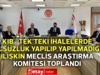 KIB- TEK’teki İhalelerde Usulsüzlük Yapılıp Yapılmadığına İlişkin Meclis Araştırma Komitesi toplandı