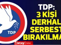 TDP: 3 kişi derhal serbest bırakılmalı