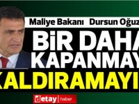 Maliye Bakanı Oğuz “İnşallah kapanacak duruma gelmeyiz”