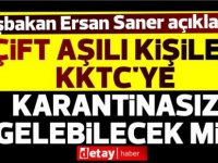 Çift aşılı kişiler KKTC'ye karantinasız gelebilecek mi?