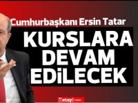 Cumhurbaşkanı Ersin Tatar,gereken yasal düzenlemelerin yapılacağını ve kurslara devam edileceğini açıkladı