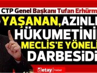 Erhürman:Yaşanan azınlık hükumetinin Meclis'e yönelik darbesinden başka hiçbir şey değildir!!! 