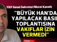 Murat Kanatlı: "Büyük Han’da yapılacak basın toplantısına Vakıflar izin vermedi"