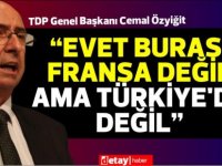 Özyiğit:“Evet burası Fransa değil ama Türkiye’de değil”