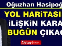 Hasipoğlu:Bugün bundan sonraki yol haritasına ilişkin bir karar çıkacak