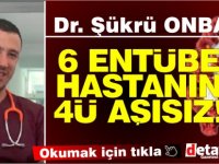 Dr. Onbaşı: 6 entübe hastanın 4’ü aşısız