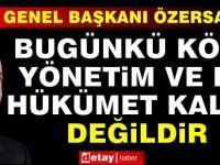 Özersay: Bugünkü Kötü Yönetim ve Bu Hükümet Kalıcı Değildir