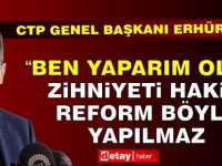 Erhürman: ‘Ben yaparım olur’ zihniyeti hakim, reform böyle yapılmaz