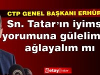 Erhürman: Sn. Tatar'ın "iyimser" yorumuna gülelim mi, ağlayalım mı