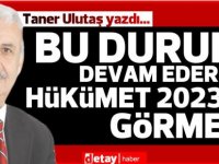 Taner Ulutaş yazdı... Bu durum devam ederse hükümet 2023’ü görmez