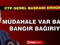 Erhürman: ‘Müdahale var, bangır bangır bağırıyor